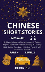 Chinese Short Stories (Part 4): Self-Learn Mandarin Chinese Language & Culture, Improve Fast Your Vocabulary, Reading & Listening Skills the Fun Way Level 2, English, Pinyin & MP3 Audio Links Included