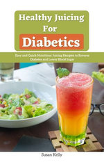 Healthy Juicing for Diabetics : Easy and Quick Nutritious Juicing Rесіреѕ to Reverse Diabetes and Lower Blood Sugar