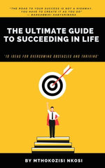 The Ultimate Guide to Succeeding in Life - 10 Ideas for Overcoming Obstacles and Thriving