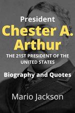 President Chester A. Arthur: The 21st President of the United States (Biography and Quotes)
