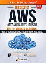 AWS Certified Solutions Architect - Professional : Study Guide with Practice Questions & Labs - Volume 2 of 2: Continuous Improvement for Existing Solutions and Cost Control - Third Edition 2021