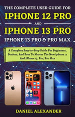 The Complete User Guide For iPhone 12 And iPhone 13 Pro, Pro Max