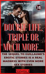 Double Life, Triple Or Much More… : The sequel to Guillaume's erotic stories is a real madness with even more sex stories. Volume 2