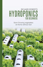 Hydroponics for Beginners: Star Growing Vegetables at Home Without Soil