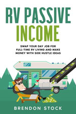 Rv Passive Income: Swap Your Day Job for Full-Time RV Living and Make Money With Side Hustle Ideas