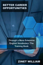 Better Career Opportunities Through a More Extensive English Vocabulary: The Training Book