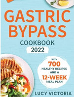 Gastric Bypass Cookbook 2022: +700 Healthy & Yummy Recipes to Overcome Food Addiction, Take Care of Your New Stomach & Finalize your Transformation - 12+ Weeks Meal Plan Included.