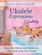Ukulele Expressions Lullaby: Tunes for Kitties and Kiddos to Play with Only One Hand
