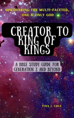 Creator To King of Kings: A Bible Study Guide for Gen Z & Beyond
