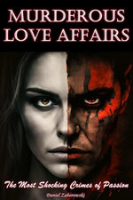 Murderous Love Affairs: The Most Shocking Crimes of Passion