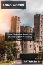 Long Words Equal Big Brains: Acquire an Enviable English Vocabulary Today