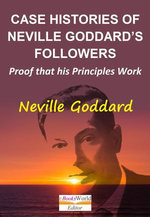 Case Histories of Neville Goddard’s Followers. Proof That His Principles Work