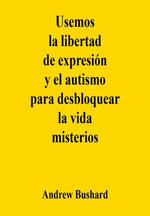 Usemos la libertad de expresión y el autismo para desbloquear la vida misterios