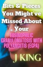 Bits & Pieces You Might've Missed About Your Eosinophilic Granulomatosis With Polyangiitis (EGPA)
