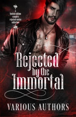 Rejected by the Immortal: a Limited Edition Vamprie Rejected Mates Collection