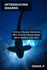 Introducing Sharks to Envy: Olympic Swimmers Who Took Our Breath Away, While Holding Their Own