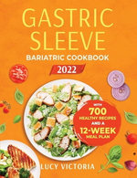 Gastric Sleeve Bariatric Bible 2022: 700 Healthy & Tasty Recipes for Every Stage to Handle Your Food Cravings and Achieve Your Bariatric Surgery Recovery