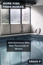 More Fish Than Human: 3424 Swimmers Who Won Thousands of Medals