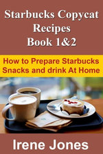 Starbucks Copycat Recipes: How to Prepare Starbucks Snacks and Drink at Home Book 1 & 2