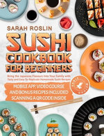 Sushi Cookbook for Beginners: Embark on a Japanese Culinary Adventure with Simple and Savory Homemade Sushi Recipes [I Edition]