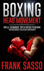 Boxing Head Movement: Drills, Techniques, Tips & Tactics To Become Untouchable Via Head Movement