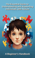 The Essential Guide to Understanding and Supporting Individuals with Autism A Beginner's Handbook