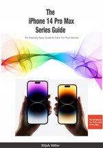 The iPhone 14 Pro Max Series Guide An Insanely Easy Guide to Care For Your Device