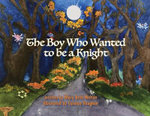 The Boy Who Wanted to be a Knight The Boy Who Wanted to be a Knight
