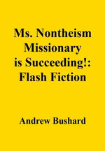Ms. Nontheism Missionary is Succeeding!: Flash Fiction