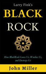 Larry Fink's BlackRock: How BlackRock Loves us, Watches us, and Destroys us (Updated Edition)