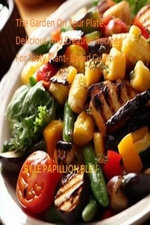 The Garden On Your Plate: Delicious And Creative Recipes For Tasty Plant- Based Cuisine " The Garden On Your Plate: Delicious And Creative Recipes For Tasty Plant- Based Cuisine "