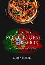 Portuguese Cookbook: Learn How to Prepare Seafood Rice, Codfish Cakes, Cataplana, Appetizers, Main Dishes, Soups, Desserts and more Portuguese Cookbook: Learn How to Prepare Seafood Rice, Codfish Cakes, Cataplana, Appetizers, Main Dishes, Soups, Desserts and more
