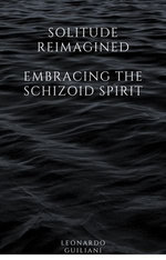 Solitude Reimagined Embracing the Schizoid Spirit