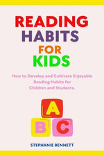 READING HABITS FOR KIDS: How to Develop and Cultivate Enjoyable Reading Habits for Children and Students.