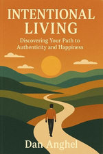 Intentional Living: Discovering Your Path to Authenticity and Happiness