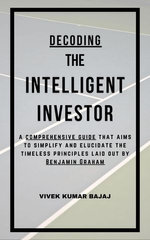 Decoding The Intelligent Investor: A comprehensive guide that aims to simplify and elucidate the timeless principles laid out by Benjamin Graham