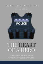 The Heart Of A Hero: Daily Devotionals for Christian Police Officers