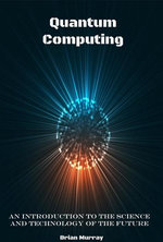 Quantum Computing: An Introduction to the Science and Technology of the Future
