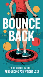 Bounce Back: The Ultimate Guide to Rebounding for Weight Loss