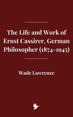 The Life and Work of Ernst Cassirer, German Philosopher (1874-1945)