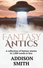 Fantasy Antics: A Fantasy Flash Fiction Collection
