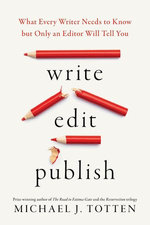 Write, Edit, Publish: What Every Writer Needs to Know but Only an Editor Will Tell You