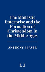 The Monastic Enterprise and the Formation of Christendom in the Middle Ages