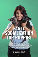 Early Socialization For Puppies How To Teach Puppies To Socialize With People And Other Dogs To Prevent Behavioral Problems