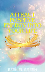 Attract Positive Energy into Your Life