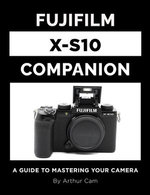 Fujifilm X-S10 Companion: A Guide to Mastering Your Camera
