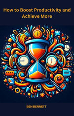 How to Boost Productivity and Achieve More