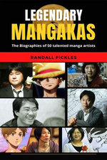 Legendary Mangakas: The biographies of 50 talented manga artists Legendary Mangakas: The biographies of 50 talented manga artists