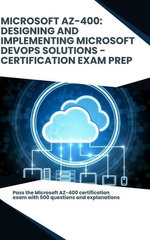 Microsoft AZ-400: Designing and Implementing Microsoft DevOps Solutions - Certification Exam Prep