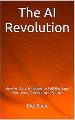 The AI Revolution: How Artificial Intelligence Will Reshape Our Lives, Careers, and Future